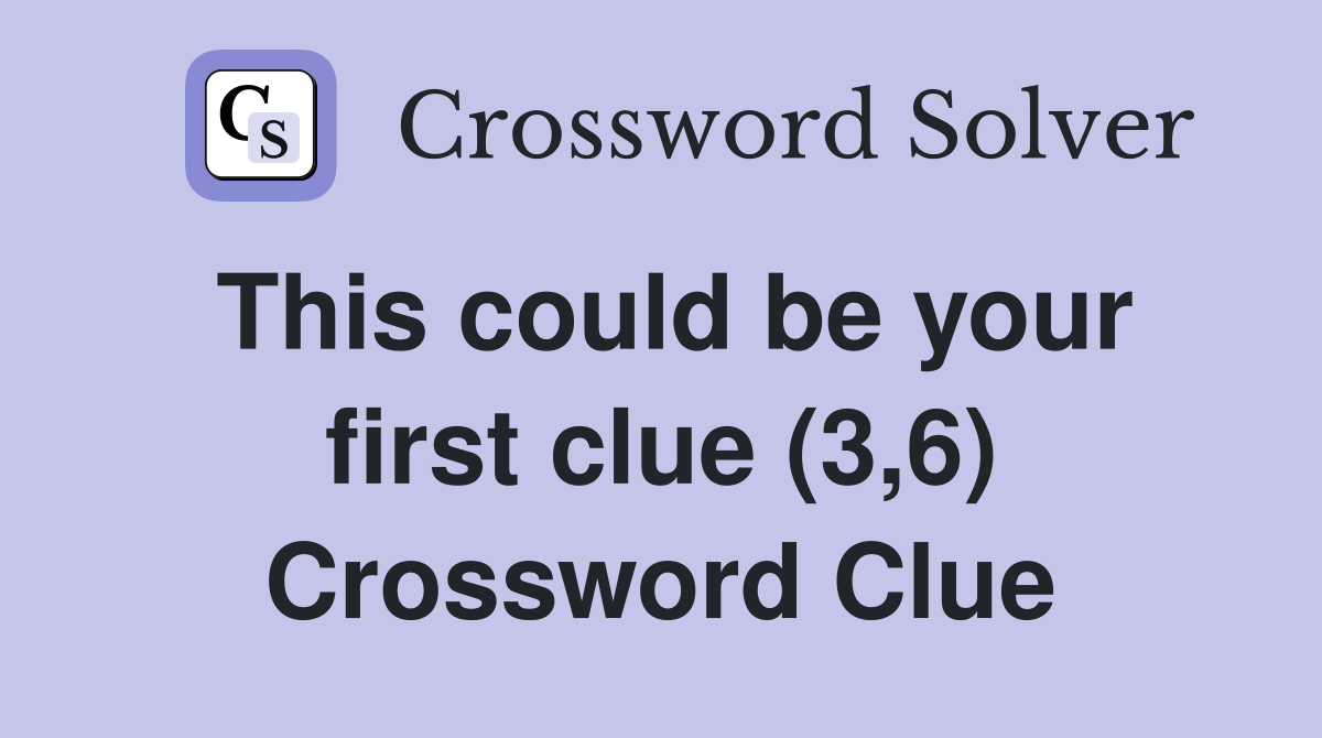 This could be your first clue (3,6) Crossword Clue