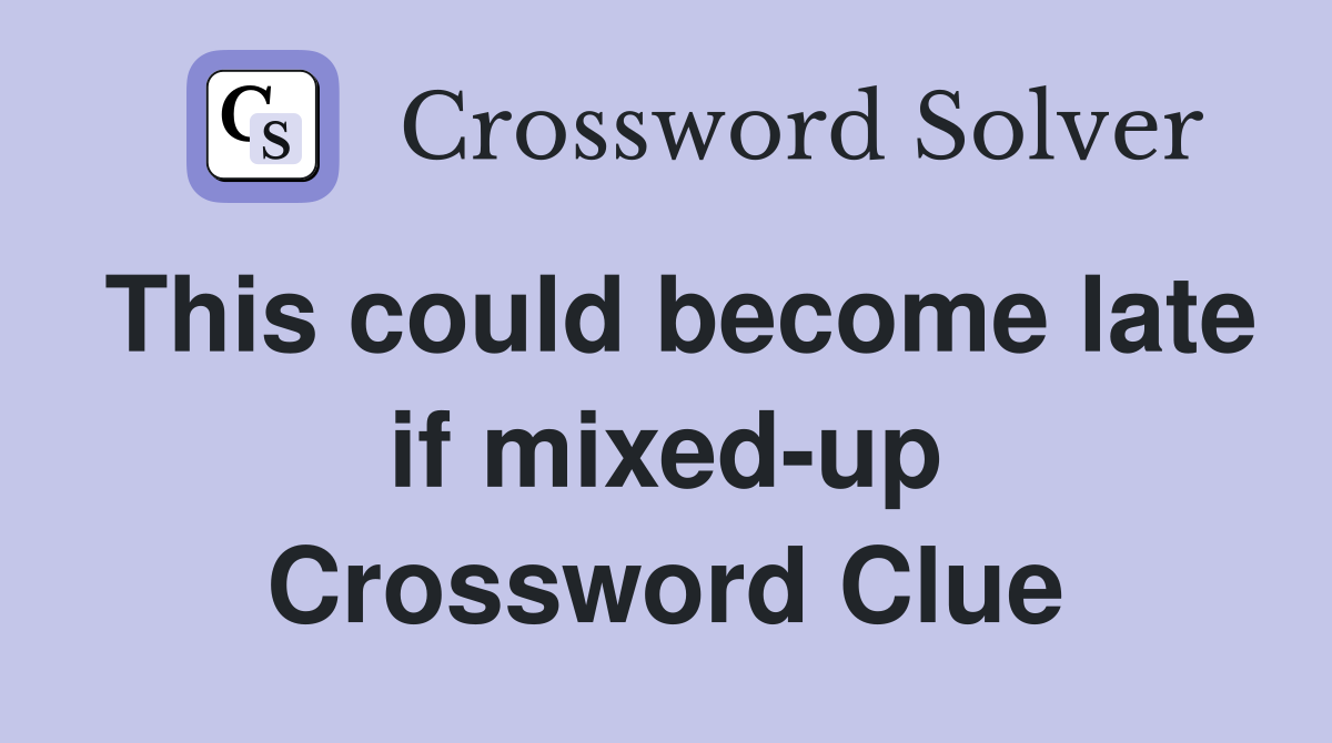 This could become late if mixed-up Crossword Clue