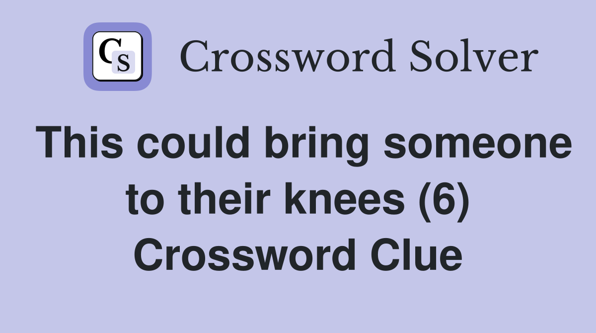 This could bring someone to their knees (6) Crossword Clue