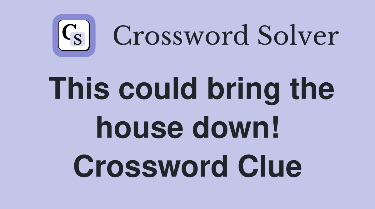 This could bring the house down! Crossword Clue