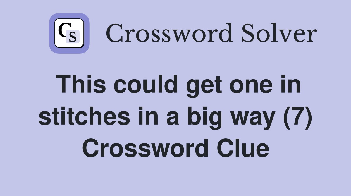 This could get one in stitches in a big way (7) Crossword Clue
