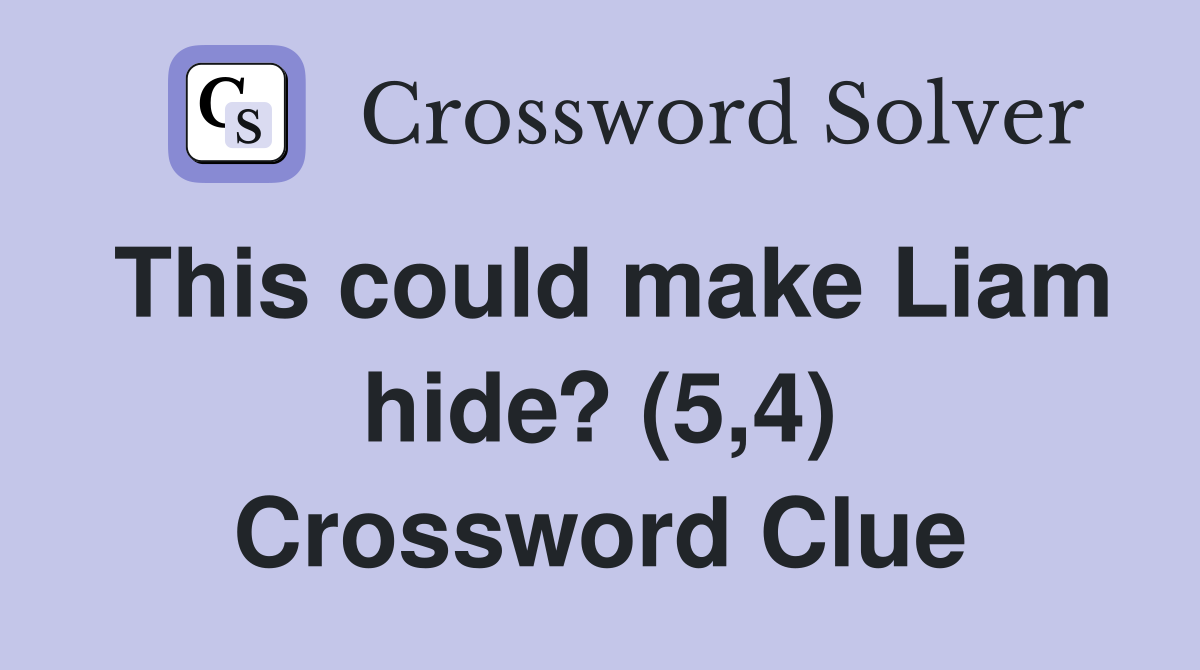 This could make Liam hide? (5,4) Crossword Clue