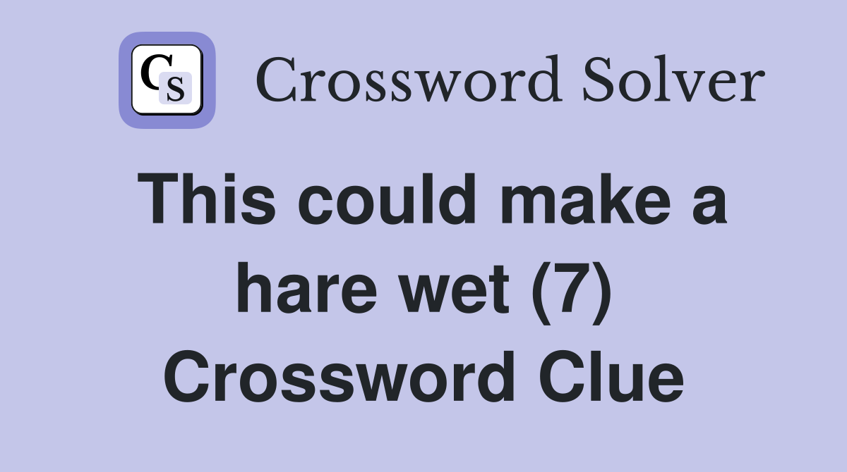 This could make a hare wet (7) Crossword Clue