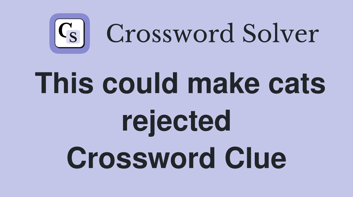 This could make cats rejected Crossword Clue