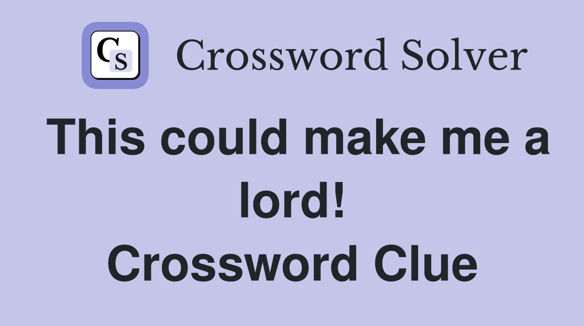 This could make me a lord! Crossword Clue