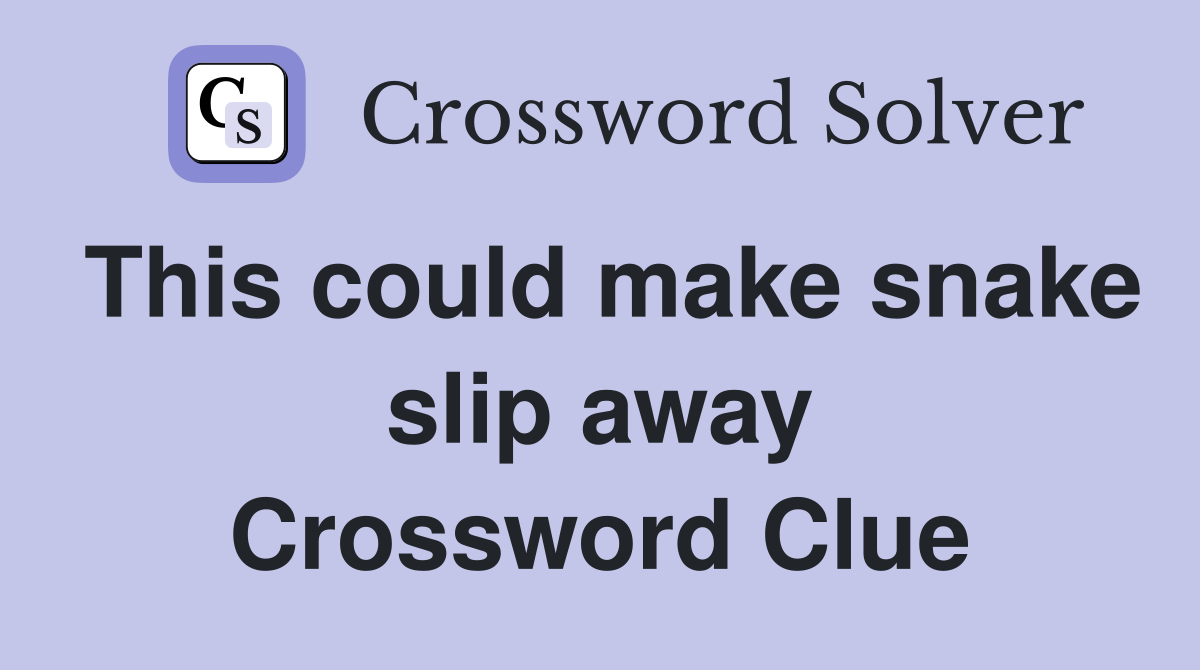 This could make snake slip away Crossword Clue