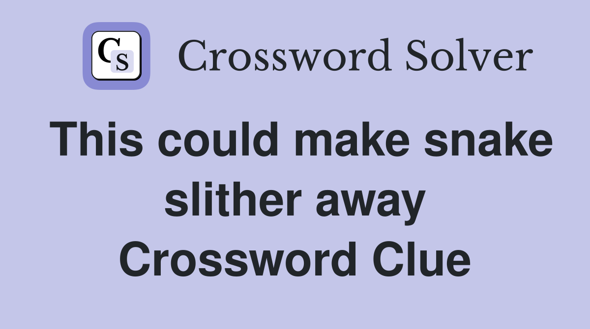 This could make snake slither away Crossword Clue