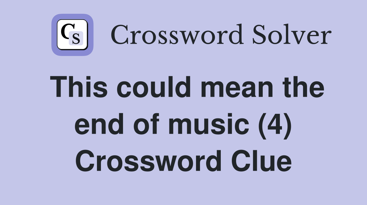 This could mean the end of music (4) Crossword Clue
