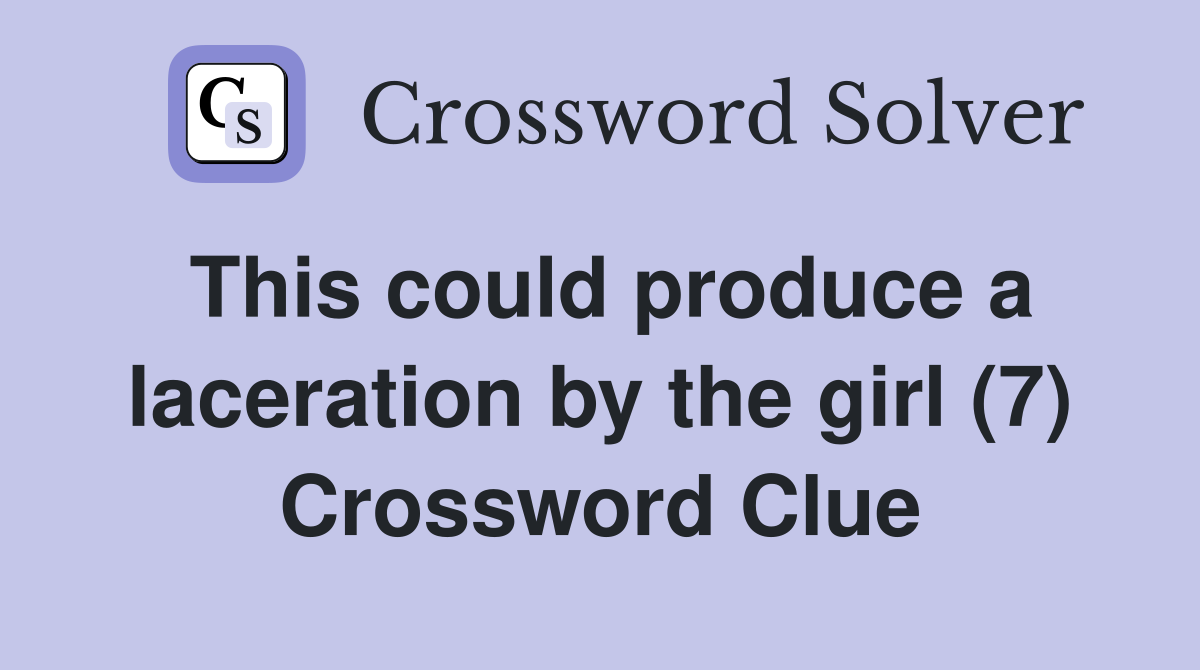 This could produce a laceration by the girl (7) Crossword Clue