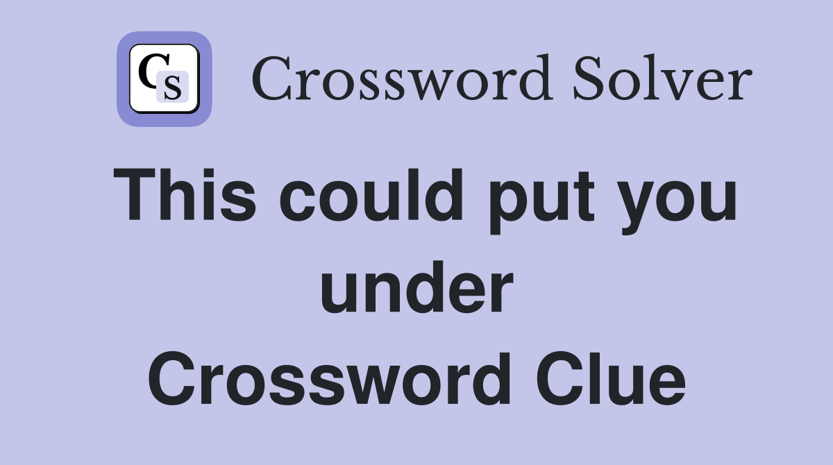 This could put you under Crossword Clue