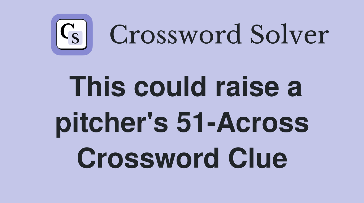 This could raise a pitcher's 51-Across Crossword Clue