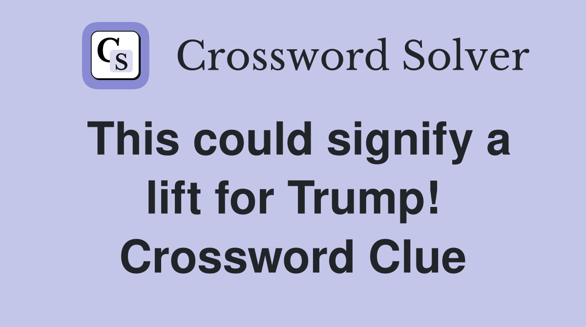 This could signify a lift for Trump! Crossword Clue