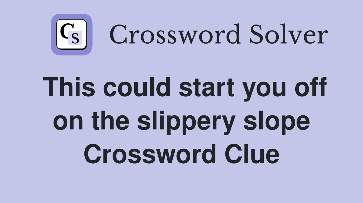This could start you off on the slippery slope Crossword Clue