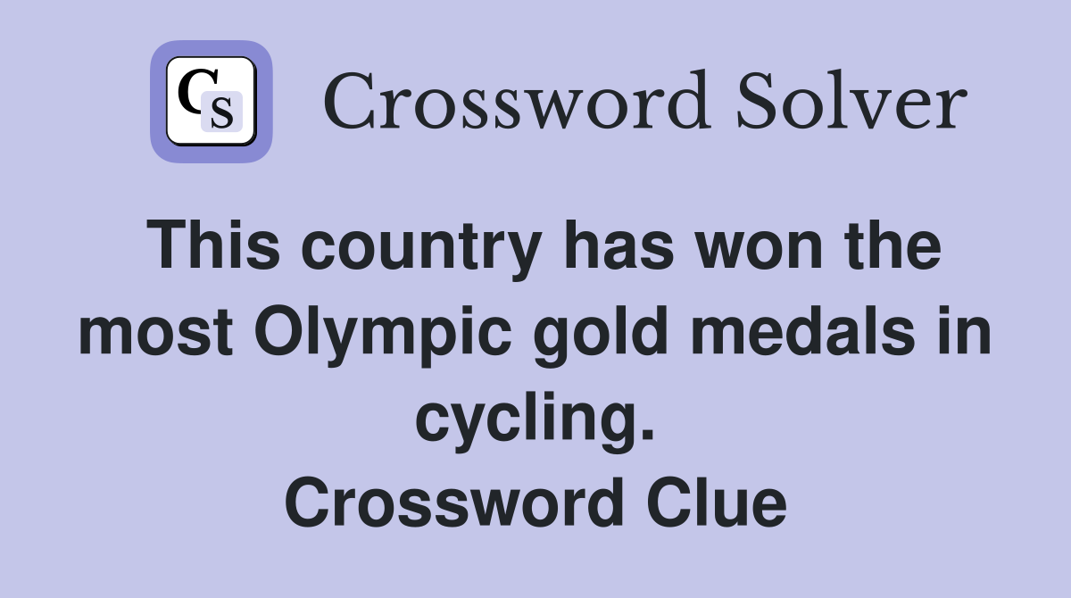 This country has won the most Olympic gold medals in cycling. Crossword Clue