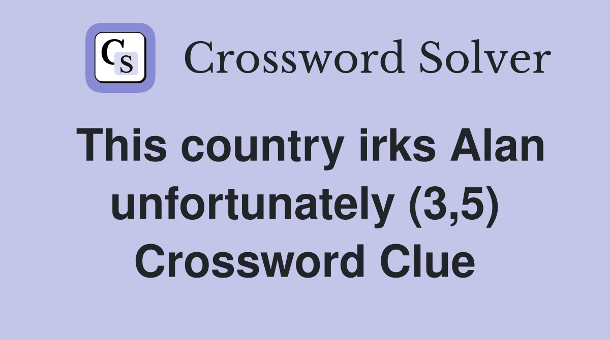 This country irks Alan unfortunately (3,5) Crossword Clue