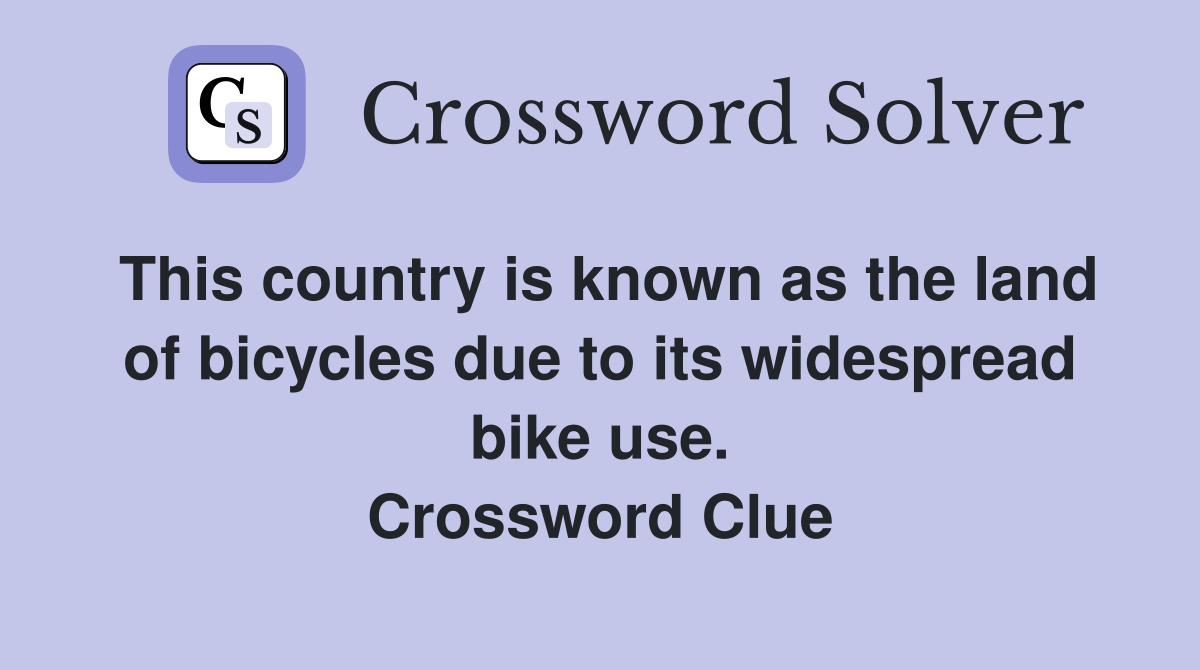 This country is known as the land of bicycles due to its widespread bike use. Crossword Clue