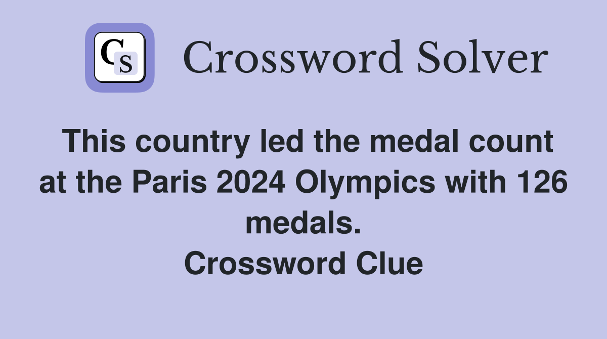 This country led the medal count at the Paris 2024 Olympics with 126 medals. Crossword Clue