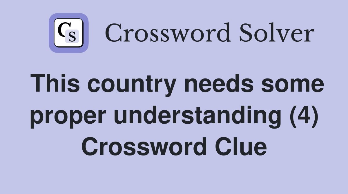 This country needs some proper understanding (4) Crossword Clue