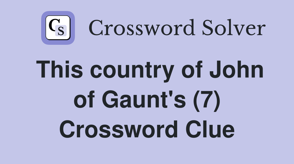 This country of John of Gaunt's (7) Crossword Clue