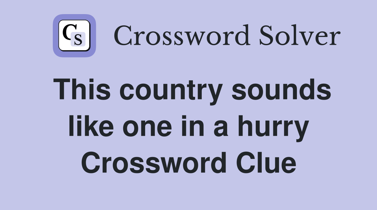 This country sounds like one in a hurry Crossword Clue