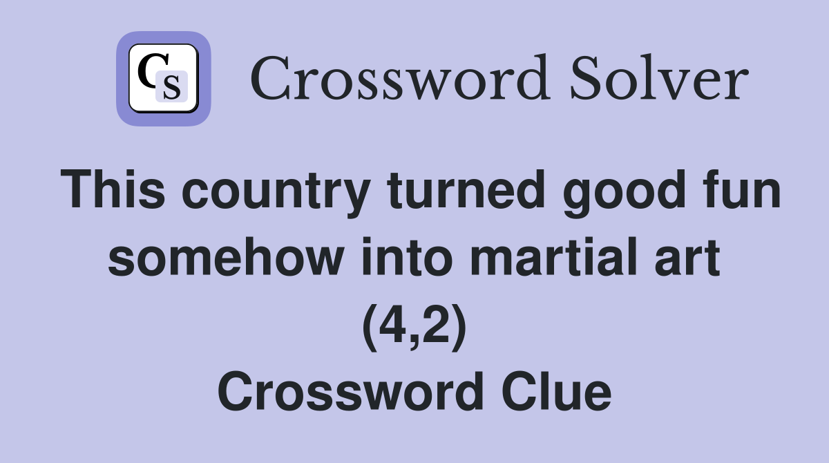 This country turned good fun somehow into martial art (4,2) Crossword Clue
