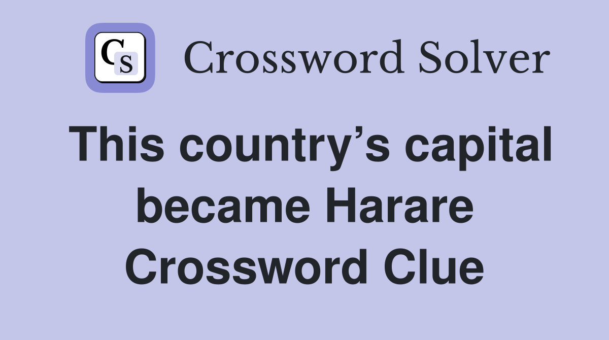 This country’s capital became Harare Crossword Clue