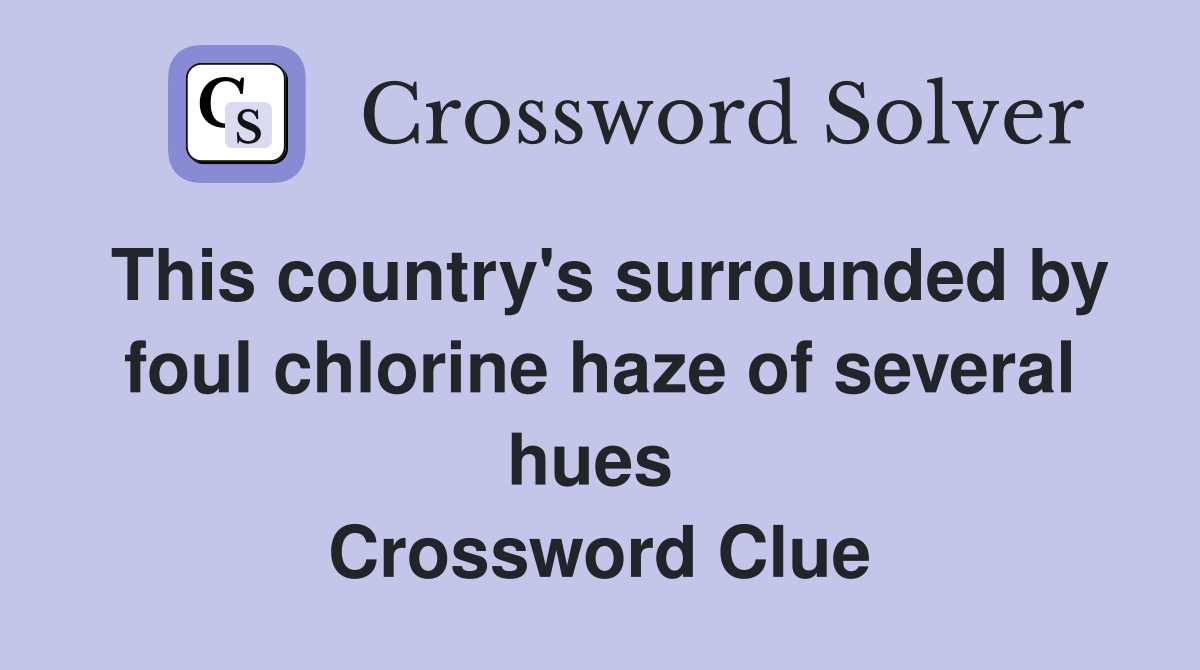 This country's surrounded by foul chlorine haze of several hues  Crossword Clue