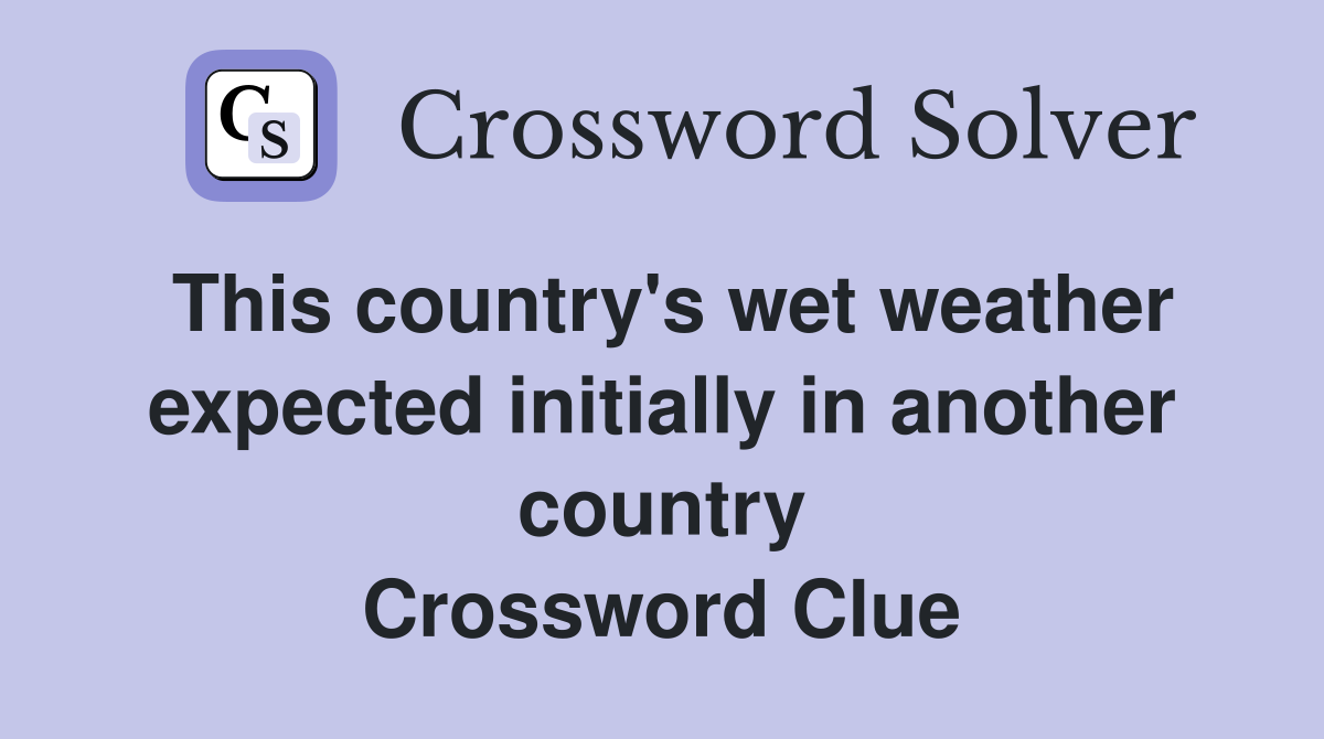 This country's wet weather expected initially in another country Crossword Clue