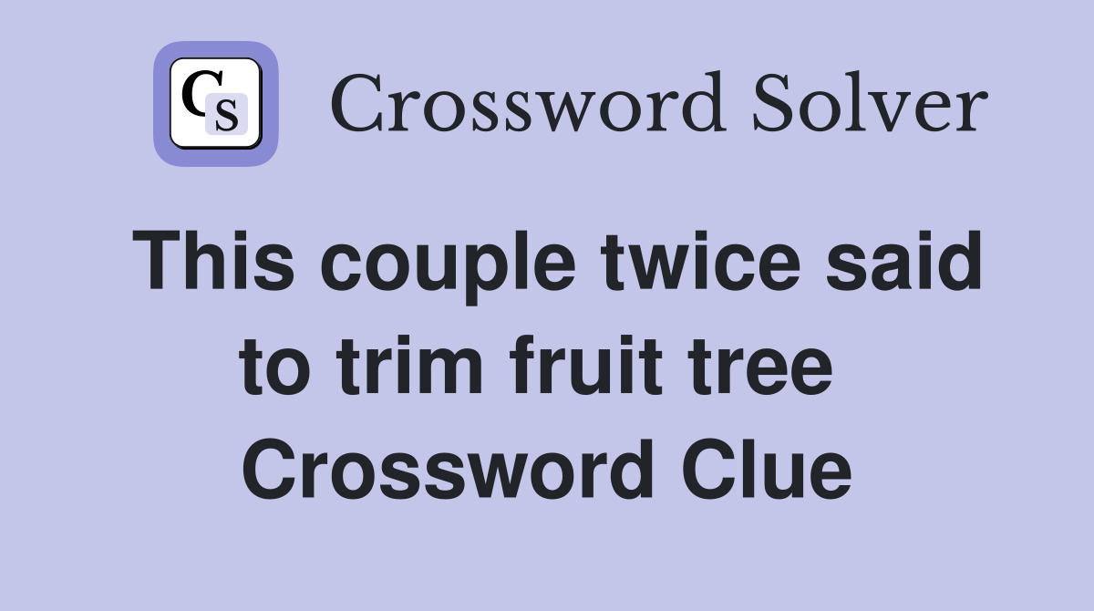This couple twice said to trim fruit tree  Crossword Clue