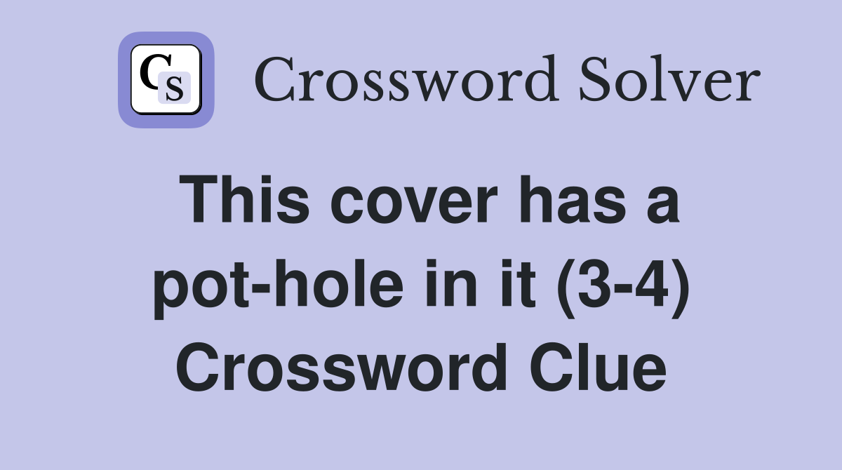 This cover has a pot-hole in it (3-4) Crossword Clue