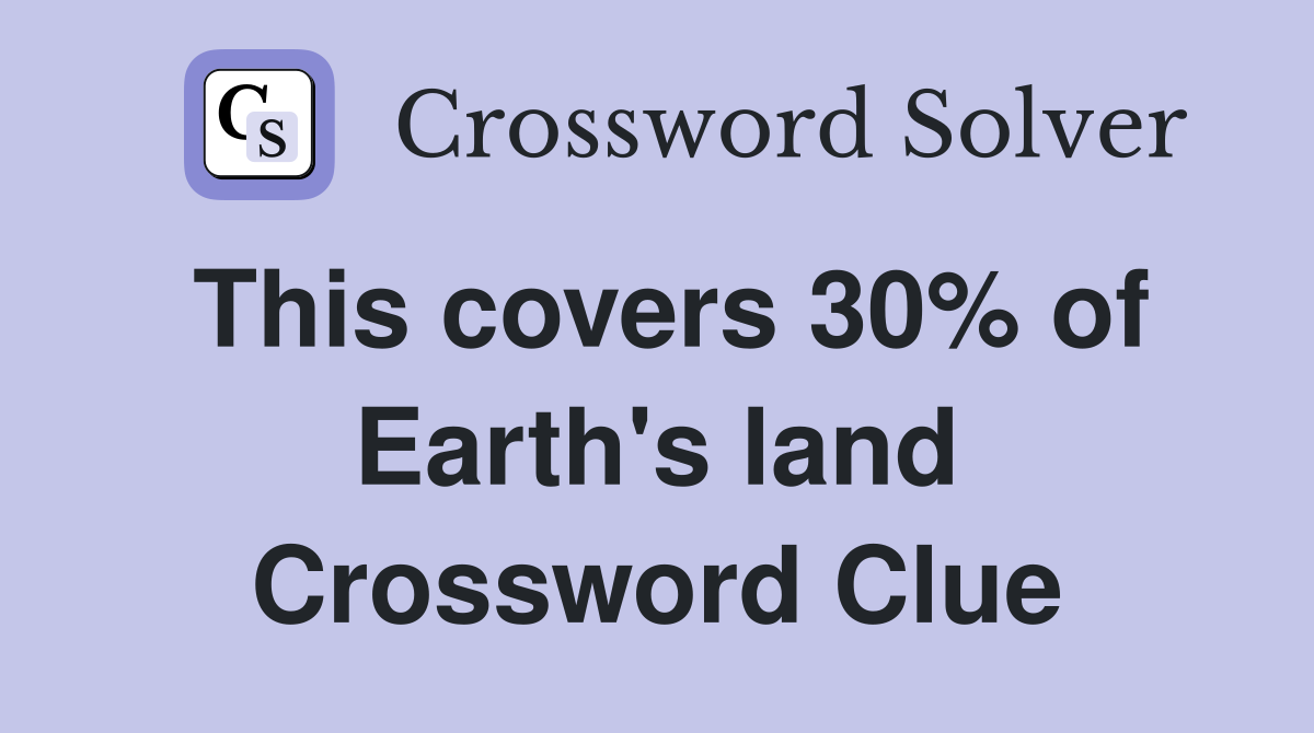This covers 30% of Earth's land Crossword Clue