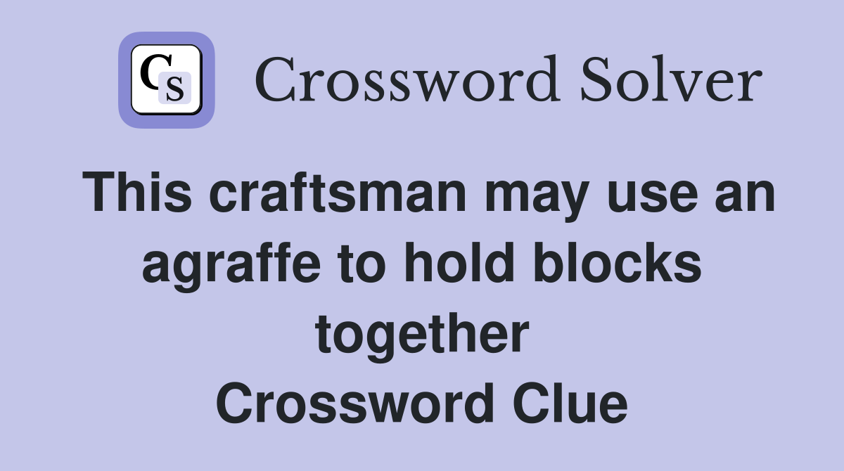 This craftsman may use an agraffe to hold blocks together Crossword Clue