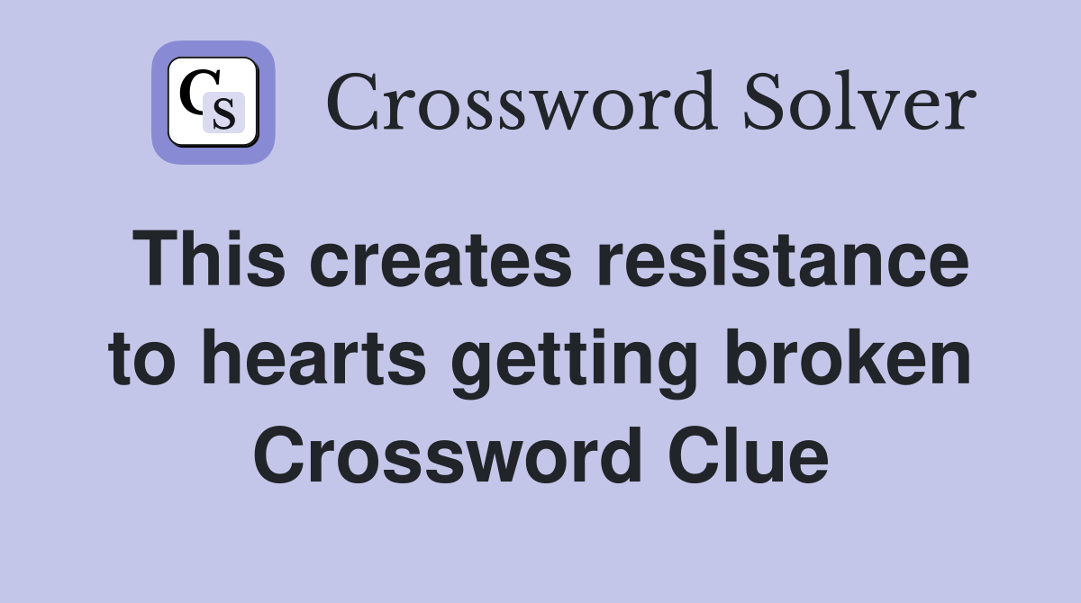 This creates resistance to hearts getting broken Crossword Clue