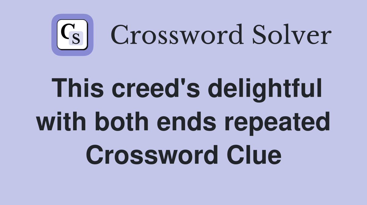 This creed's delightful with both ends repeated Crossword Clue