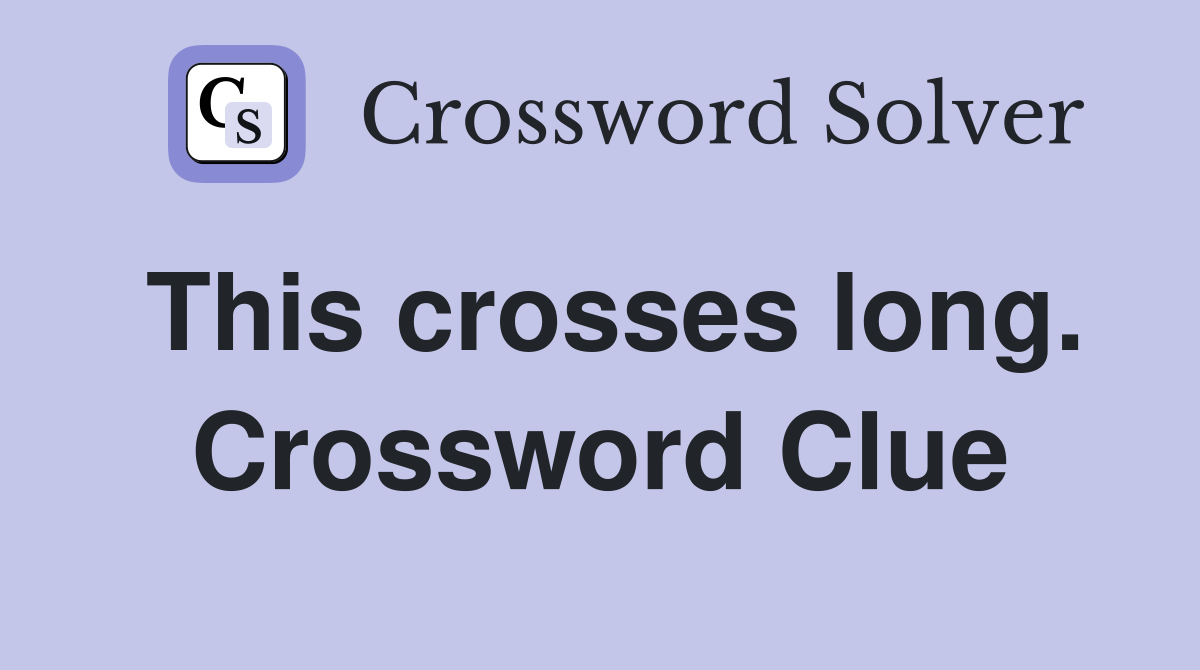 This crosses long. Crossword Clue