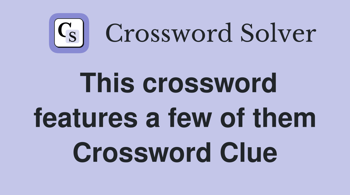 This crossword features a few of them Crossword Clue