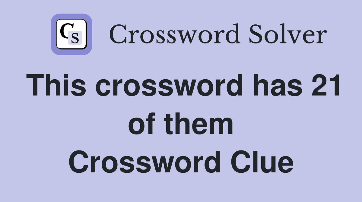 This crossword has 21 of them Crossword Clue