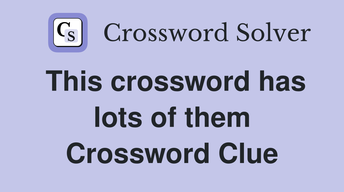 This crossword has lots of them Crossword Clue