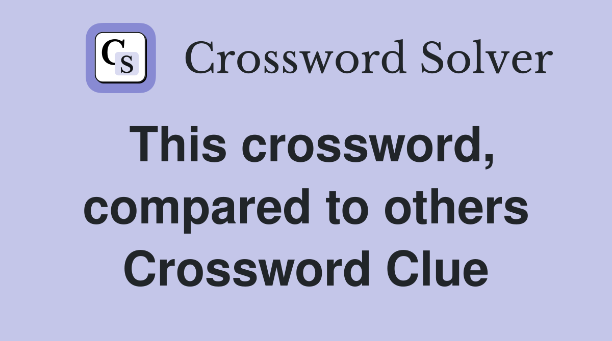 This crossword, compared to others Crossword Clue