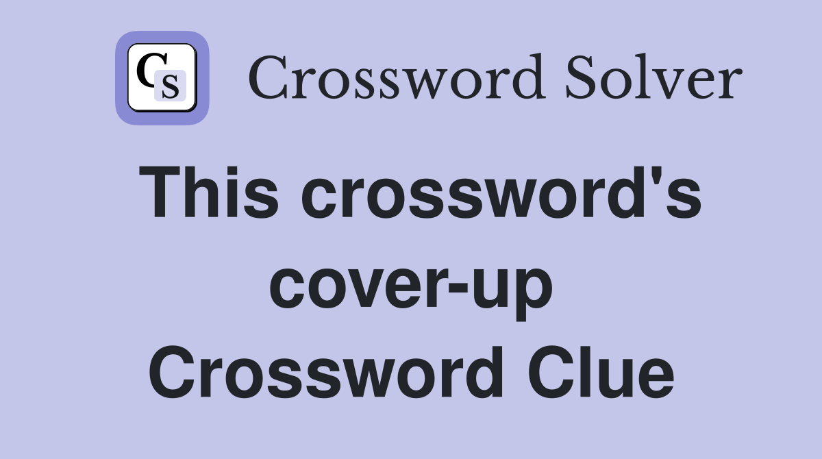 This crossword's cover-up Crossword Clue