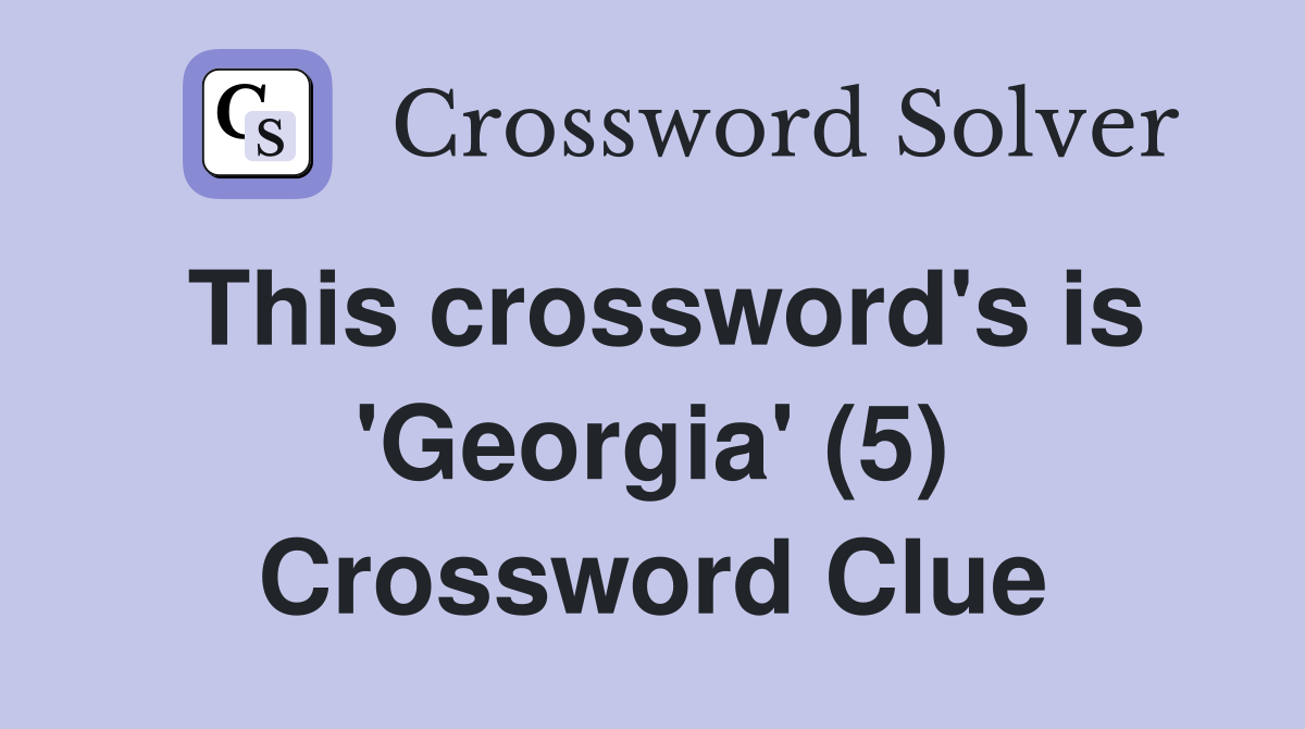 This crossword's is 'Georgia' (5) Crossword Clue