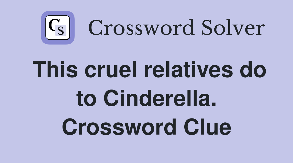 This cruel relatives do to Cinderella. Crossword Clue