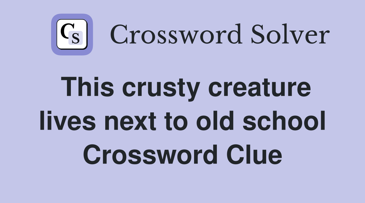 This crusty creature lives next to old school Crossword Clue