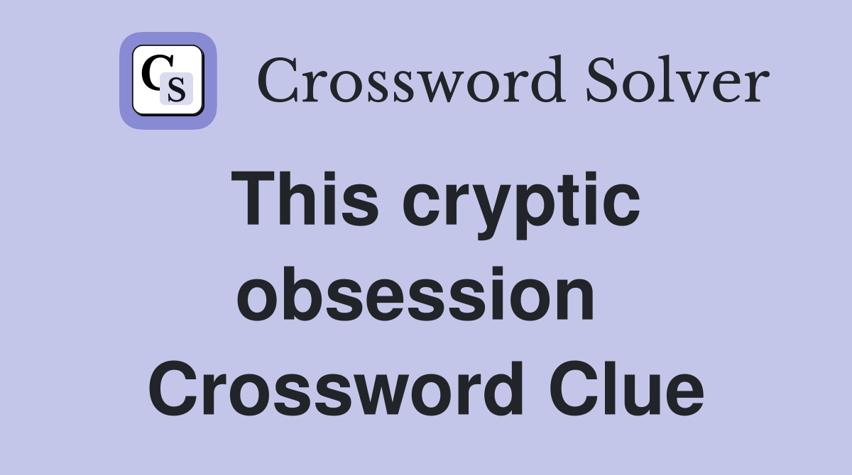 This cryptic obsession  Crossword Clue