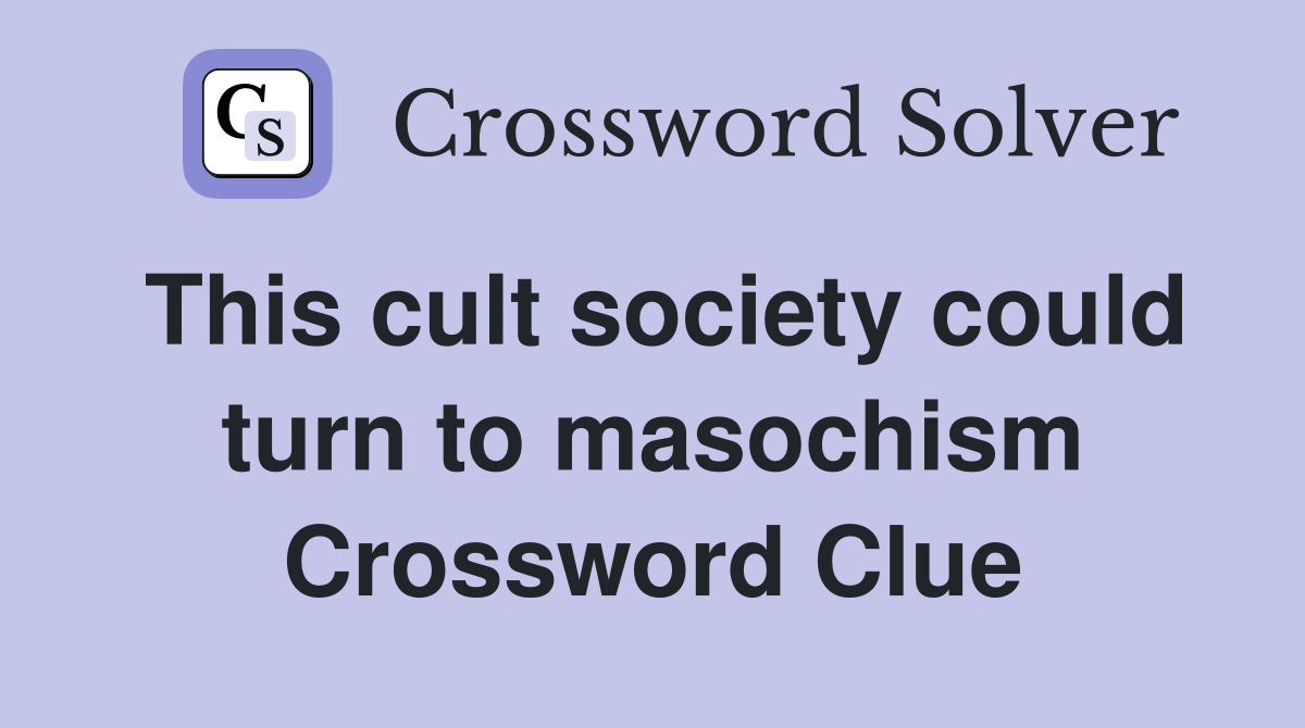 This cult society could turn to masochism Crossword Clue