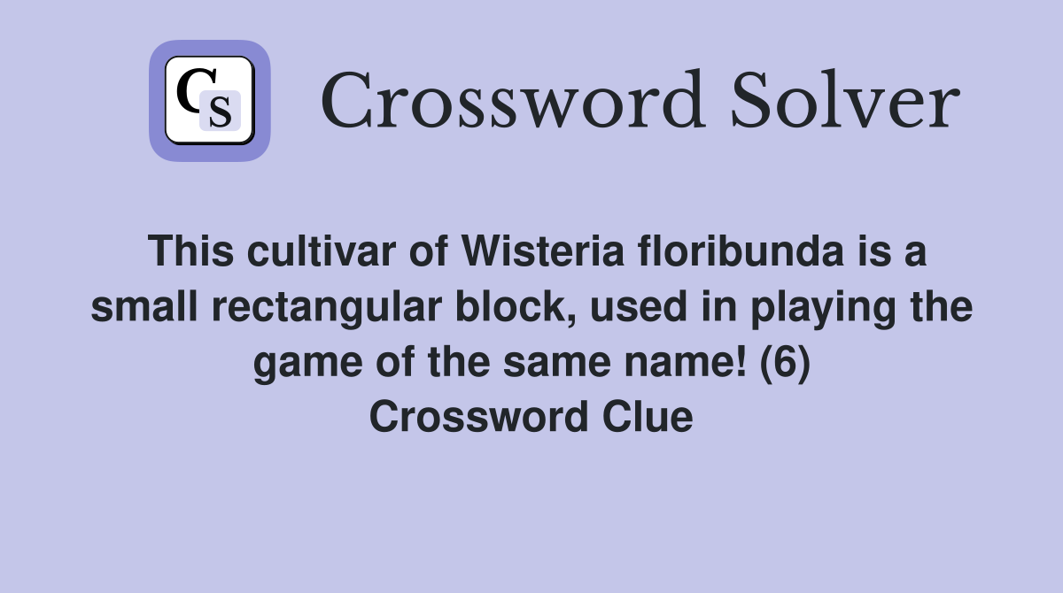This cultivar of Wisteria floribunda is a small rectangular block, used in playing the game of the same name! (6) Crossword Clue