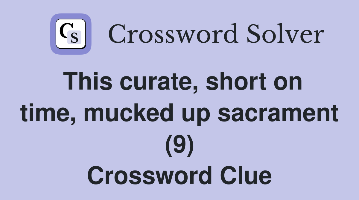 This curate, short on time, mucked up sacrament (9) Crossword Clue