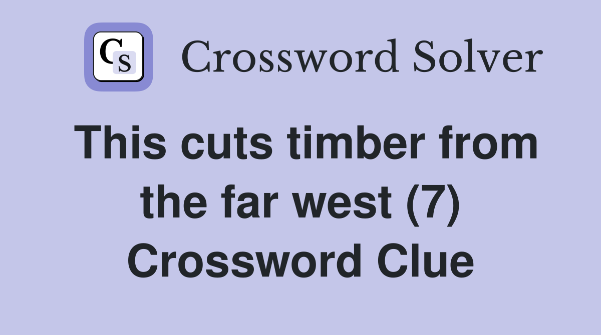 This cuts timber from the far west (7) Crossword Clue