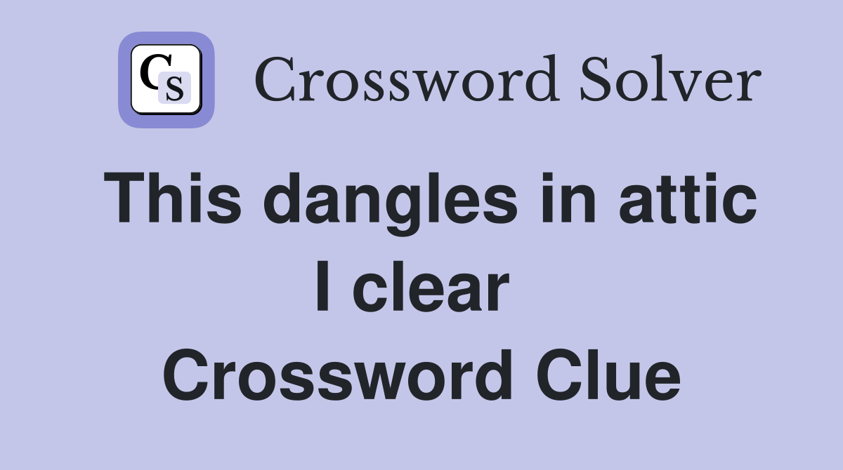 This dangles in attic I clear  Crossword Clue