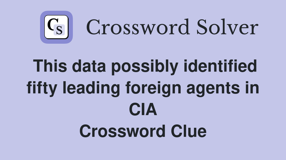 This data possibly identified fifty leading foreign agents in CIA Crossword Clue
